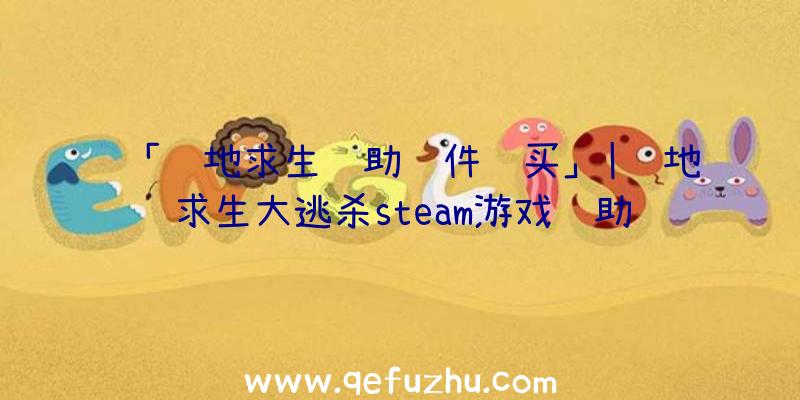 「绝地求生辅助软件购买」|绝地求生大逃杀steam游戏辅助